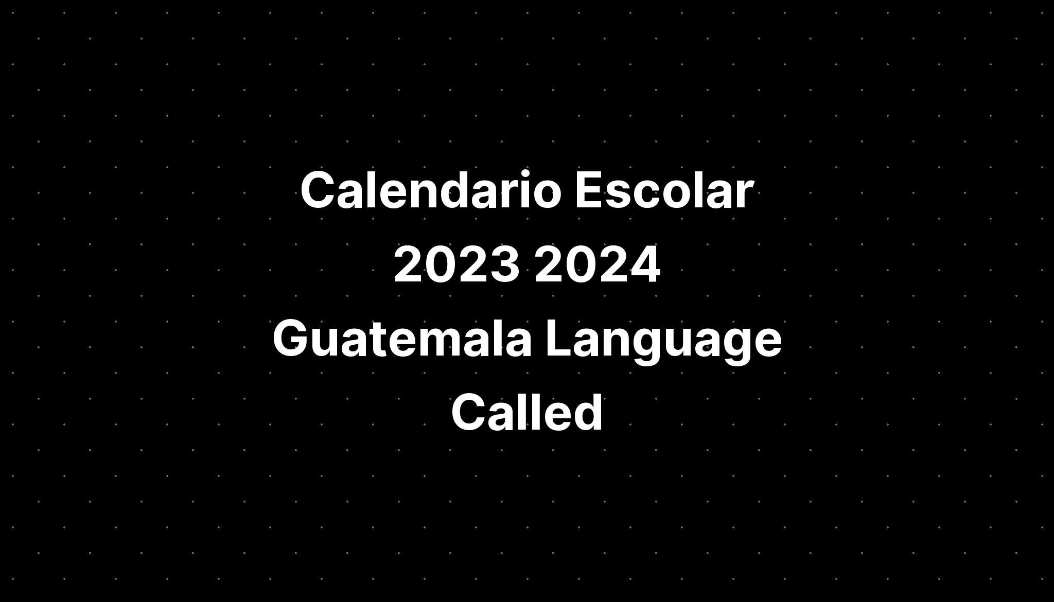 Calendario Escolar 2023 2024 Guatemala Language Called IMAGESEE